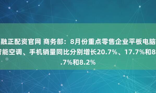 融正配资官网 商务部：8月份重点零售企业平板电脑、智能空调、手机销量同比分别增长20.7%、17.7%和8.2%