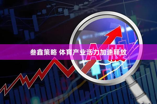 叁鑫策略 体育产业活力加速释放